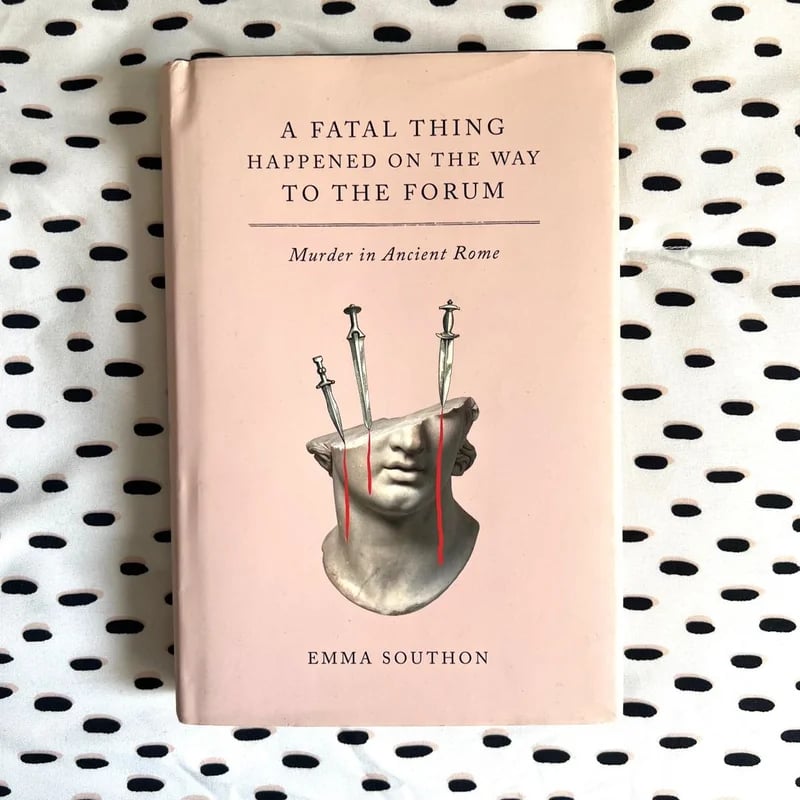 A Fatal Thing Happened on the Way to the Forum Emma Southon